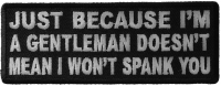 Just Because I'm A Gentleman Doesn't Mean I Won't Spank You Patch | Embroidered Patches