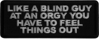 Like a Blind Guy at an Orgy You have to feel things out Iron on Patch Like a Blind Guy at an Orgy You have to feel things out Iron on Patch