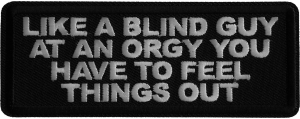 Like a Blind Guy at an Orgy You have to feel things out Iron on Patch Like a Blind Guy at an Orgy You have to feel things out Iron on Patch