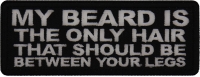 My Beard is the Only Hair that should be Between Your Legs Patch