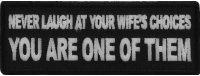 Never Laugh at your Wife's Choices You are one of them Patch Never Laugh at your Wife's Choices You are one of them Patch