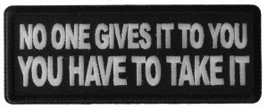 No One Gives it to You You have to Take It Patch No One Gives it to You You have to Take It Patch