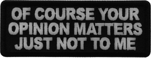 Of Course Your Opinion Matters Just not to me Patch