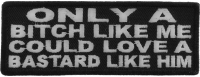 Only A Bitch Like Me Could Love A Bastard Like Him Patch Only A Bitch Like Me Could Love A Bastard Like Him Patch