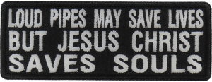 Loud Pipes May Save Lives But Jesus Christ Saves Souls Patch | Embroidered Patch