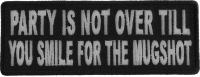 Party Is Not Over Till You Smile For The Mugshot Patch | Embroidered Patches