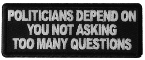 Politicians Depend on you not asking too many questions Patch Politicians Depend on you not asking too many questions Patch