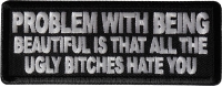 Problem with being beautiful is that all the ugly bitches hate you Patch