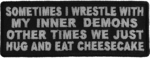 Sometimes I Wrestle With My Inner Demons Other Times We Just Hug And Eat CheeseCake Patch | Embroidered Patches