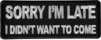 Sorry I'm Late I didn't want to come funny patch Sorry I'm Late I didn't want to come funny patch