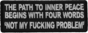 The Path To Inner Peace Begins with Four Words Not My Fucking Problem Patch