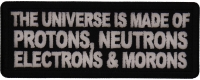 The Universe is made of protons neutrons electrons and morons patch