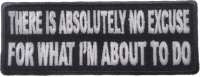 There Is Absolutely No Excuse For What I'm About To Do Patch | Embroidered Patches