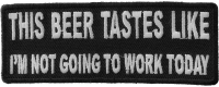 This Beer Tastes Like I'm Not Going To Work Today Patch | Embroidered Patches This Beer Tastes Like I'm Not Going To Work Today Patch | Embroidered Patches