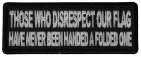 Those Who Disrespect Our Flag Have Never Been Handed a Folded One Patch Those Who Disrespect Our Flag Have Never Been Handed a Folded One Patch