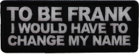 To Be Frank I would have to change my name Patch