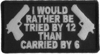 I Would Rather Be Tried By 12 Than Carried By 6 Patch | Embroidered Patches