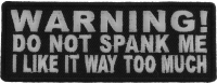Warning Do Not Spank Me I Like It Way Too Much Patch | Embroidered Patches