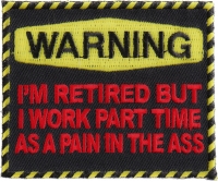 Warning Retired Part Time Pain In The Ass Patch | US Military Veteran Patches Warning Retired Part Time Pain In The Ass Patch | US Military Veteran Patches