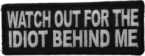 Watch Out For The Idiot Behind Me Patch Watch Out For The Idiot Behind Me Patch