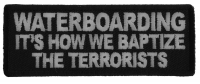Waterboarding It's How We Baptize the Terrorists Patch Waterboarding It's How We Baptize the Terrorists Patch
