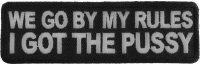 We Go By My Rules I Got The Pussy Patch | Embroidered Patches