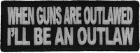 When Guns Are Outlawed I'll Be An Outlaw Patch | Embroidered Patches When Guns Are Outlawed I'll Be An Outlaw Patch | Embroidered Patches