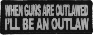 When Guns Are Outlawed I'll Be An Outlaw Patch | Embroidered Patches When Guns Are Outlawed I'll Be An Outlaw Patch | Embroidered Patches