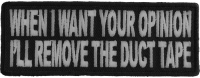 When I Want Your Opinion I'll Remove The Duct Tape Patch | Embroidered Patches