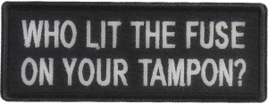 Who Lit The Fuse On Your Tampon Patch | Embroidered Patches Who Lit The Fuse On Your Tampon Patch | Embroidered Patches