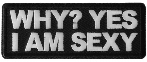 Why Yes I am Sexy Patch