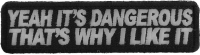 Yeah It's Dangerous Thats Why I Like It Patch | Embroidered Patches