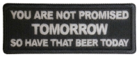 You Are Not Promised Tomorrow So Have That Beer Today Patch You Are Not Promised Tomorrow So Have That Beer Today Patch