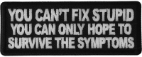 You can't fix stupid you can only hope to survive the symptoms Patch You can't fix stupid you can only hope to survive the symptoms Patch
