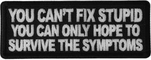You can't fix stupid you can only hope to survive the symptoms Patch