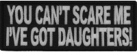 You Can't Scare Me I've Got Daughters Funny Patch | Embroidered Patches You Can't Scare Me I've Got Daughters Funny Patch | Embroidered Patches