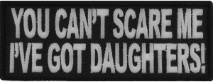 You Can't Scare Me I've Got Daughters Funny Patch | Embroidered Patches