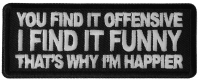 You Find it Offensive I Find it Funny That's Why I'm Happier Patch