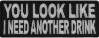 You Look Like I Need Another Drink Patch You Look Like I Need Another Drink Patch