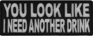 You Look Like I Need Another Drink Patch You Look Like I Need Another Drink Patch