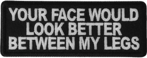 Your Face Would Look Better Between my Legs Patch