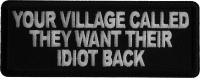 Your Village Called They Want Their Idiot Back Iron on Patch