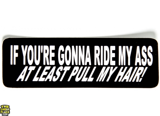 Bumpersticker If You Are Going To Ride My Ass At Least Pull My Hair 25