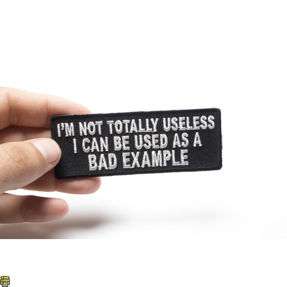 I'm Not Totally Useless I Can Be Used As A Bad Example Patch Funny