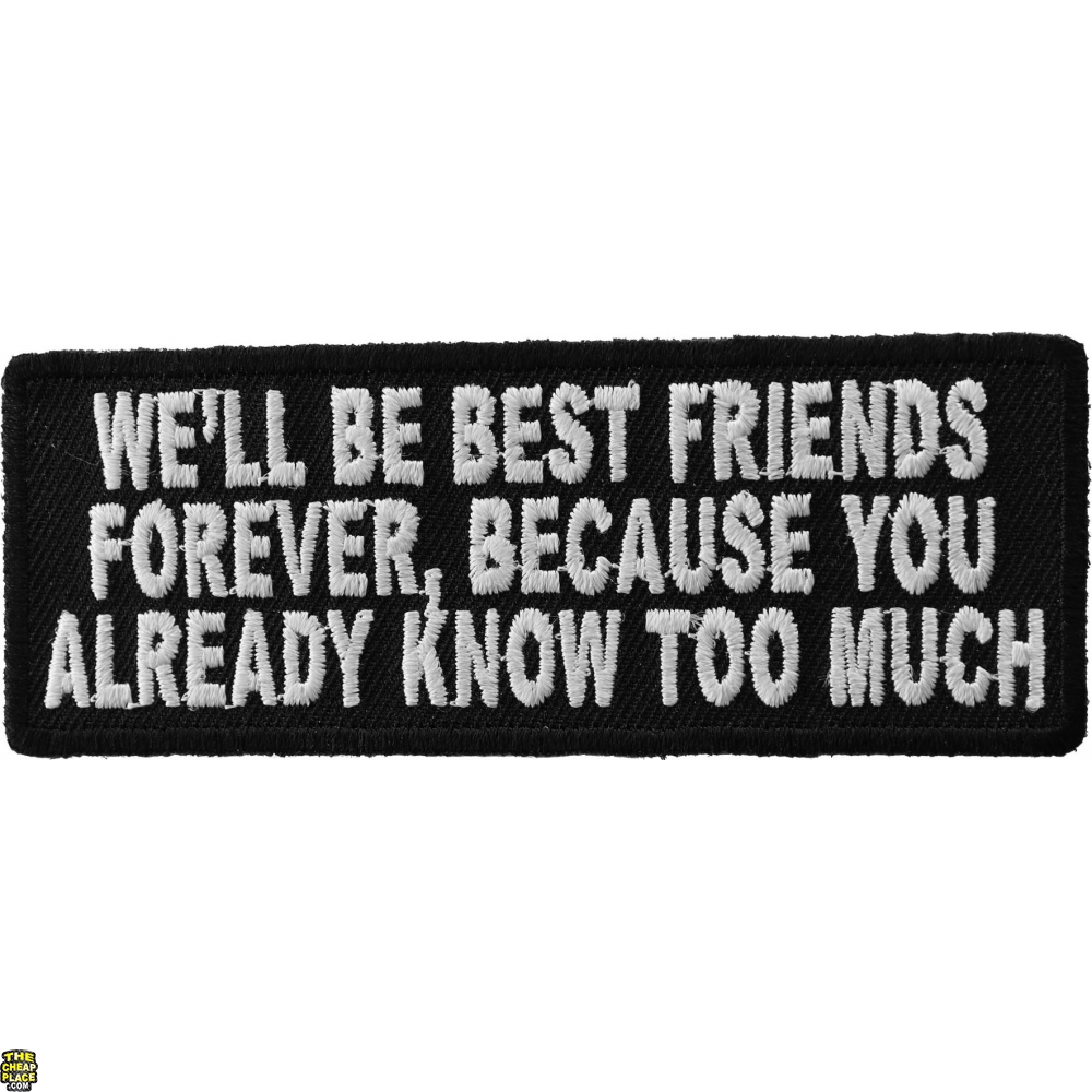 We'll Be Best Friends Forever Because You Already Know Too Much Patch