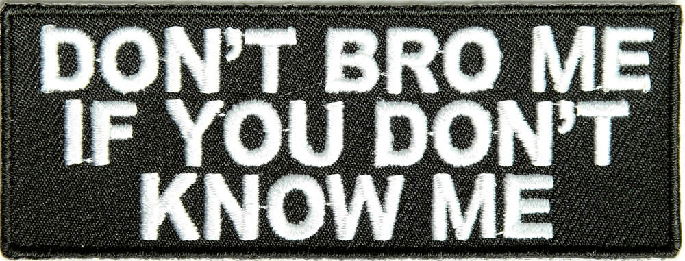 Dont Bro Me If You Dont Know Me Patch Funny Patches Thecheapplace