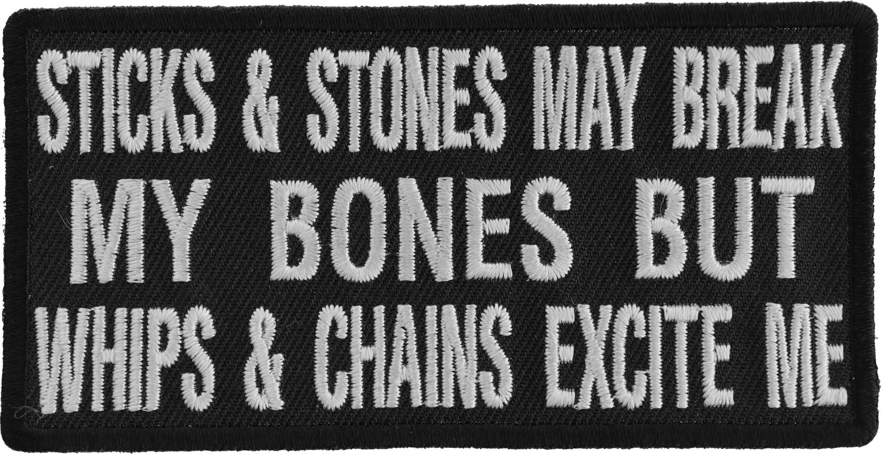Sticks and Stones May Break My Bones Buy Whips and Chains Excite Me