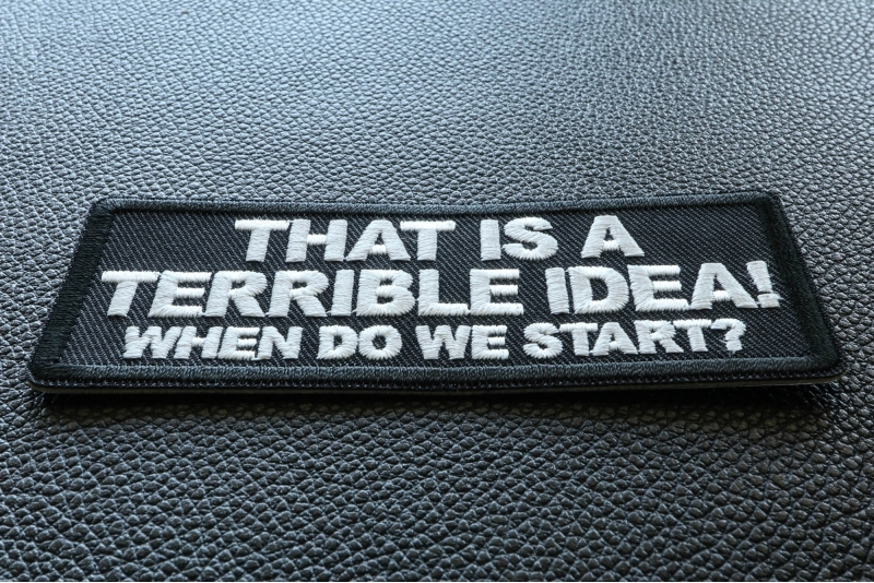 That is a terrible Idea When Do We Start Funny Iron on Patch