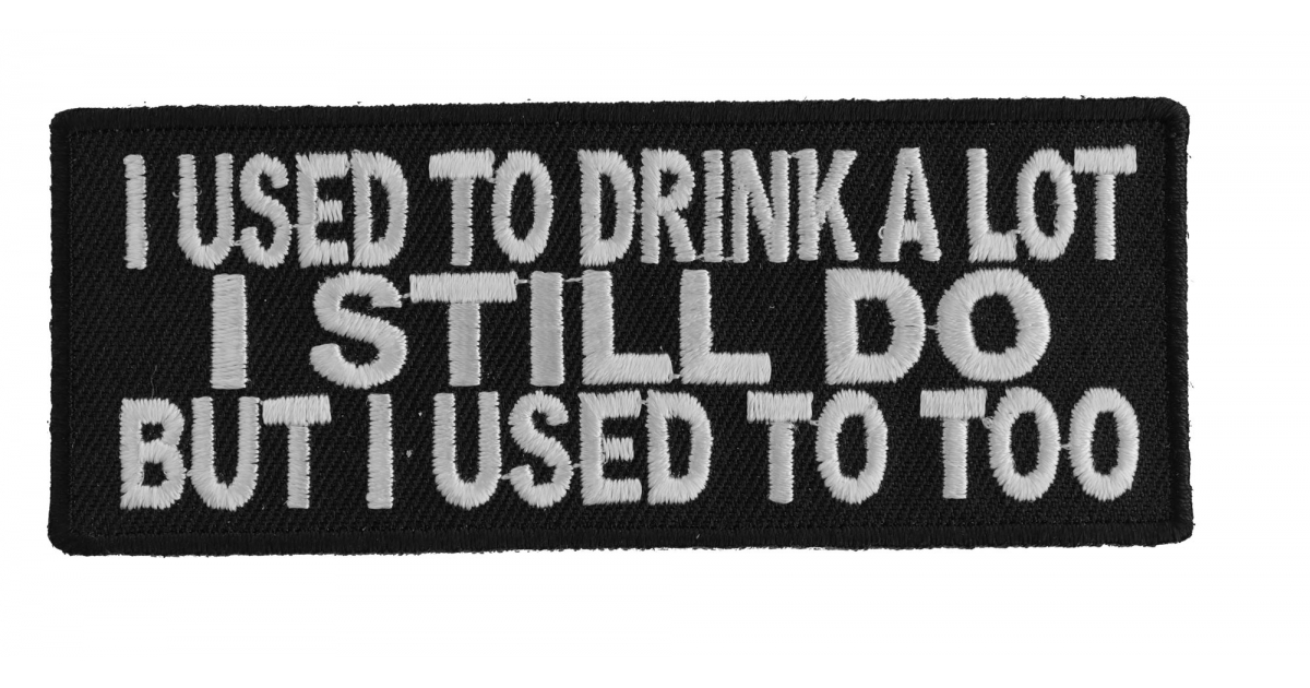 I Used To Drink A Lot I Still Do But I Used To Too Patch | Funny