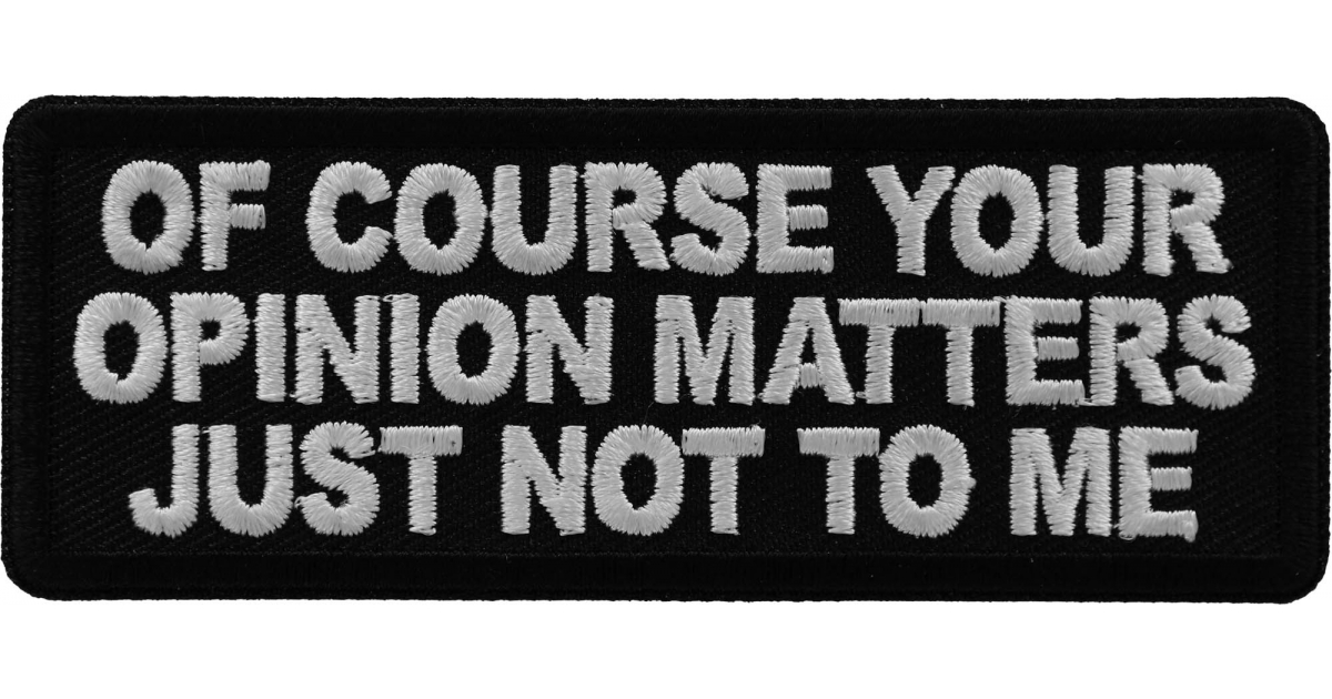 Of Course Your Opinion Matters Just not to me Patch, Funny Saying